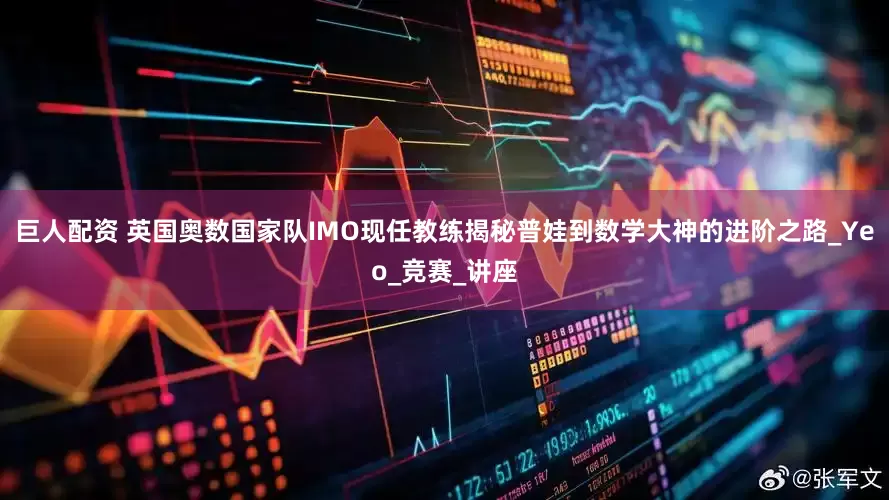 巨人配资 英国奥数国家队IMO现任教练揭秘普娃到数学大神的进阶之路_Yeo_竞赛_讲座